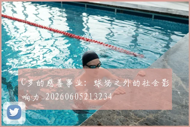 C罗的慈善事业:球场之外的社会影响力_20260605213234